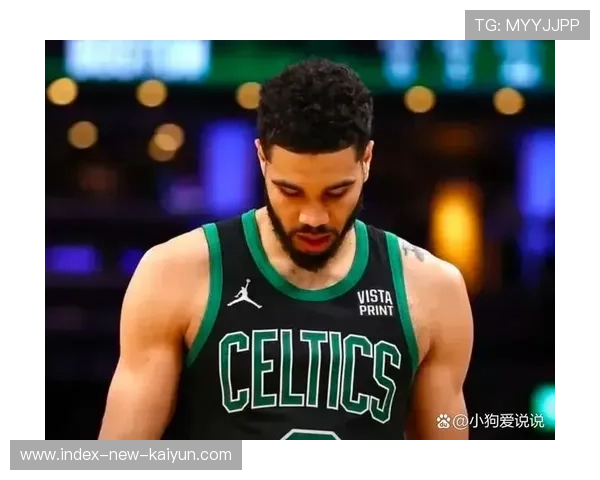 凯尔特人二连败,塔图姆复出进程缓慢——一次关于信念与机遇的品牌叙事 凯尔特人二连败,塔图姆复出进程缓慢——一次关于信念与机遇的品牌叙事